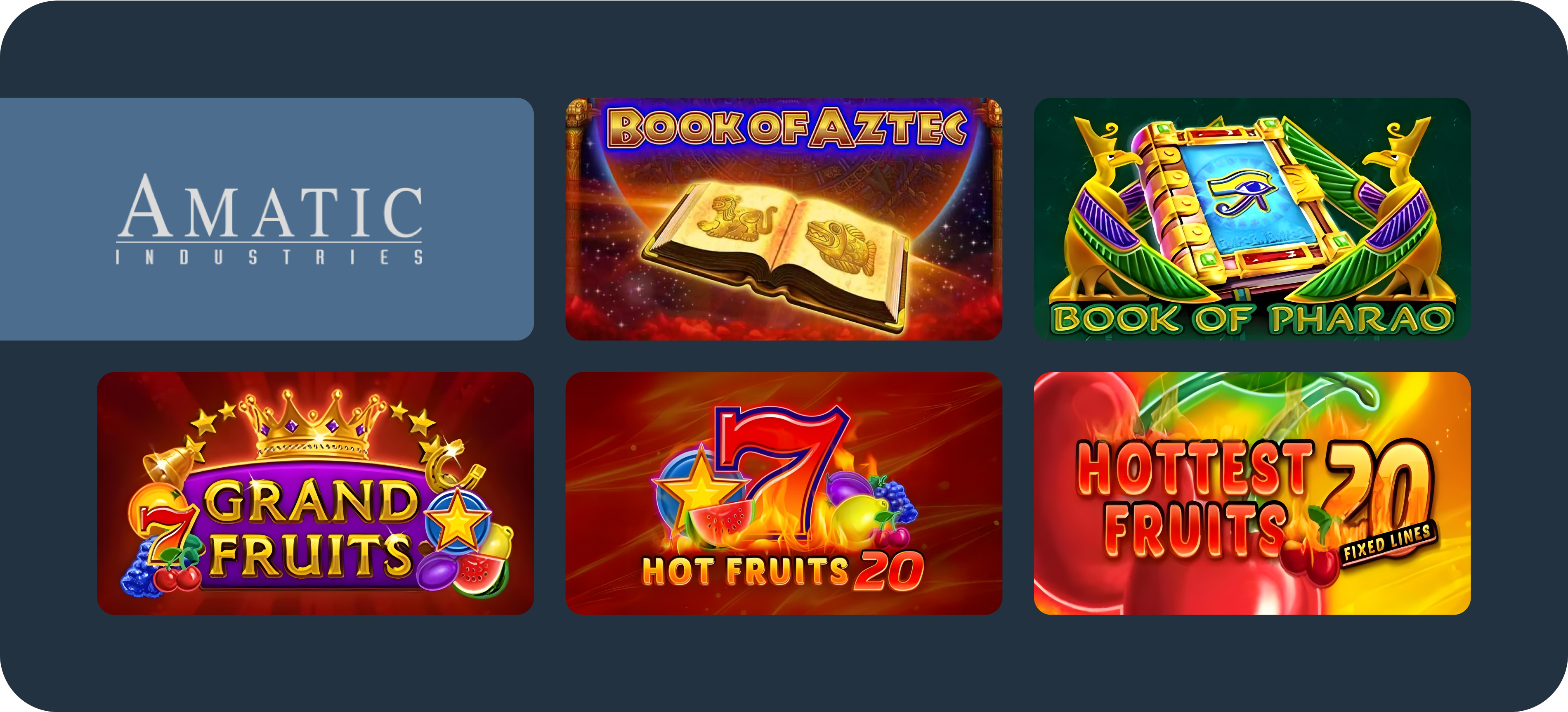 Top 5 AMATIC games are: Hottest Fruits 20, Book of Aztec, Eye of Ra, Book of Pharaoh, Grand Fruits